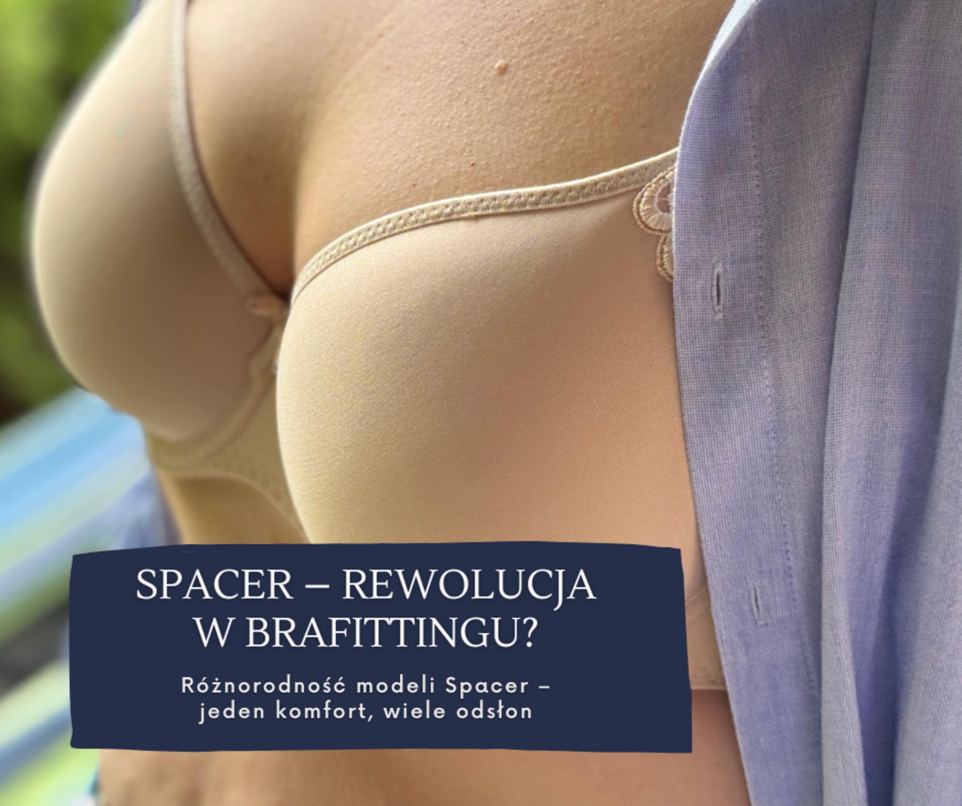 Spacer – rewolucja w świecie brafittingu. Dlaczego biustonosze Spacer są tak wyjątkowe?